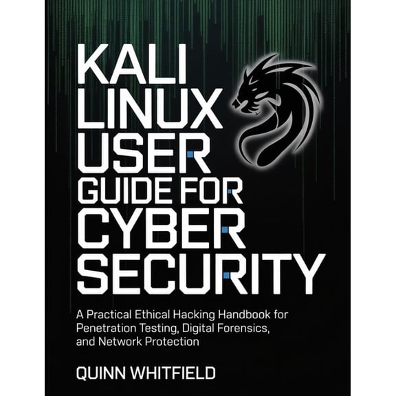 Kali Linux User Guide For Cyber Security: A Practical Ethical Hacking Handbook For Penetration Testing, Digital Forensic, (Paperback)