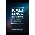 Kali Linux User Guide for Beginner 2026: A Step-By-Step Blueprint to ...