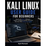 Kali Linux User Guide for Beginners Covers the 2026.2 Release Install, Configure, and Run Your First Security Tests Sa, Paperback