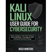 Kali Linux User Guide for Cybersecurity Master Installation, Tools, Ethical Hacking & Security Workflows, From Begi, Paperback