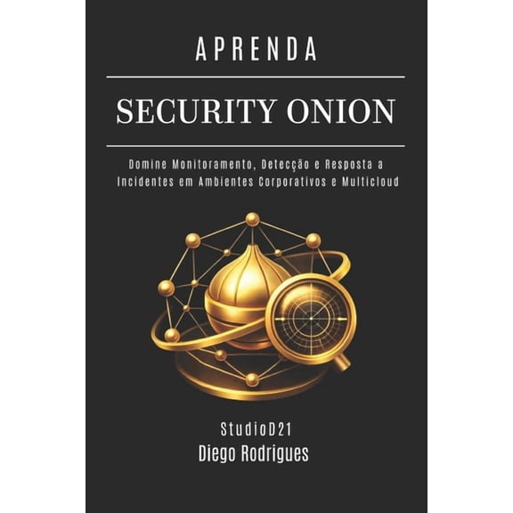 Kali Linux & Frameworks Brasil Aprenda Security Onion: Domine Monitoramento, Deteco e Resposta a Incidentes em Ambientes Corporativos e Multicloud, Book 29, (Paperback)