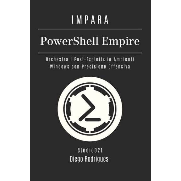 Kali Linux & Frameworks Italia IMPARA PowerShell Empire: Orchestra i Post-Exploits in Ambienti Windows con Precisione Offensiva, Book 19, (Paperback)