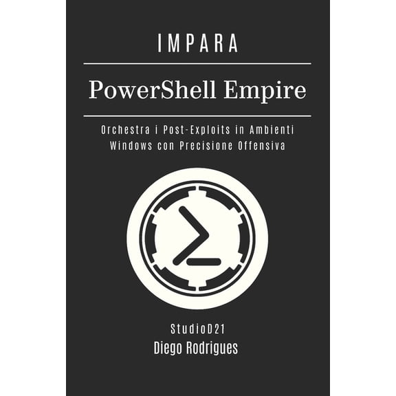 Kali Linux & Frameworks Italia IMPARA PowerShell Empire: Orchestra i Post-Exploits in Ambienti Windows con Precisione Offensiva, Book 20, (Paperback)