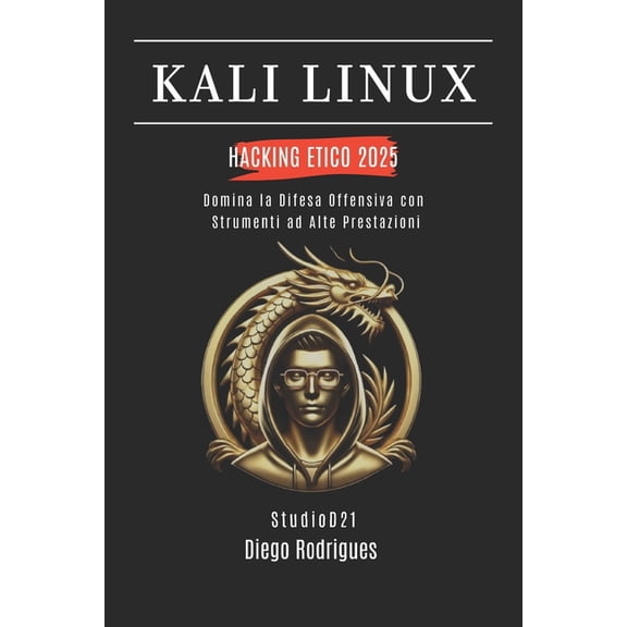 Kali Linux & Frameworks Italia Kali Linux Hacking Etico 2025: Domina la Difesa Offensiva con Strumenti ad Alte Prestazioni, Book 3, (Paperback)
