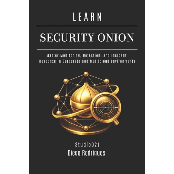 Kali Linux & Frameworks USA Learn Security Onion: Master Monitoring, Detection, and Incident Response in Corporate and Multicloud Environments, Book 33, (Paperback)