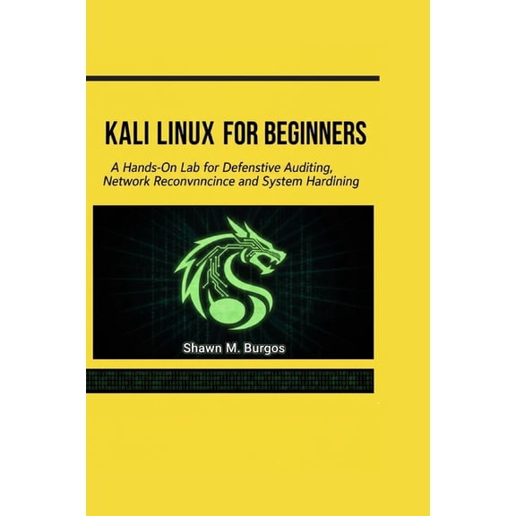 Kali Linux for Beginners: A Hands-On Lab for Defensive Auditing, Network Reconnaissance, and System Hardening, (Paperback)