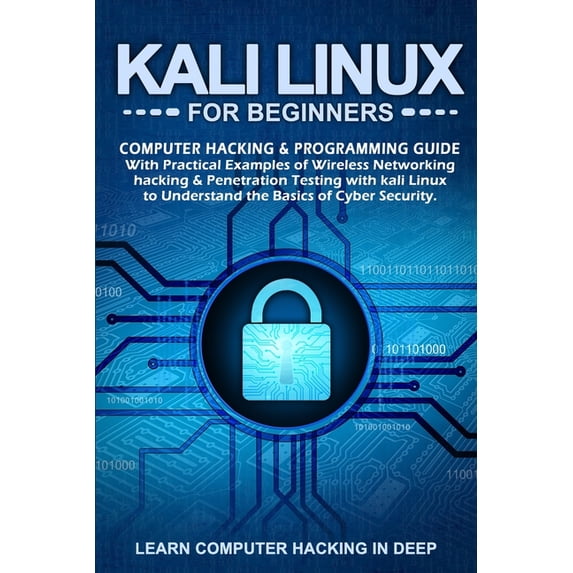 Kali Linux for Beginners: Computer Hacking & Programming Guide With Practical Examples Of Wireless Networking Hacking & Penetration Testing With Kali Linux To Understand The Basics Of Cyber Security (