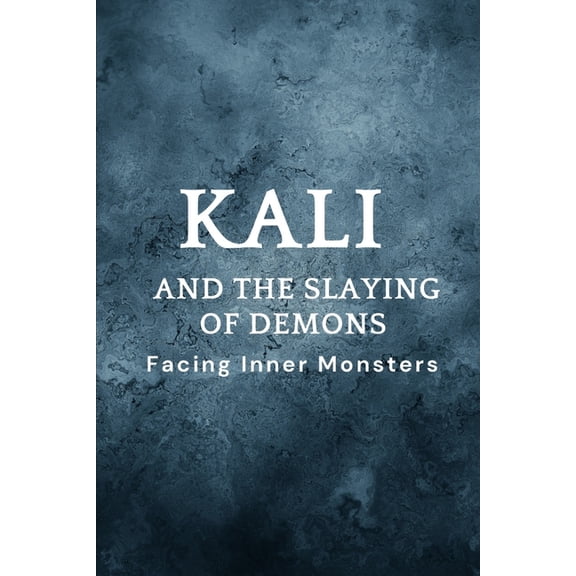 Kali and the Slaying of Demons: Facing Inner Monsters, (Paperback)