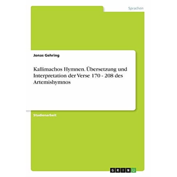 Kallimachos Hymnen. Übersetzung Und Interpretation Der Verse 170 - 208 Des Artemishymnos (German Edition)