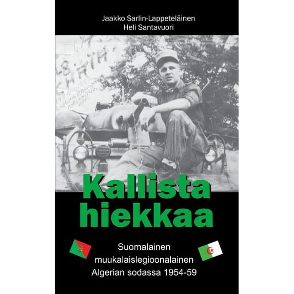 Kallista hiekkaa: Suomalainen muukalaislegioonalainen Algerian sodassa 1954-59, (Paperback)