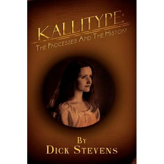 Kallitype: The Processes And The History (Paperback) by Dick Stevens