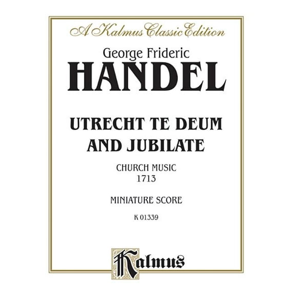 Kalmus Edition: Utrecht Te Deum and Jubilate (1713): Satb or Ssaattbb with SAAB Soli (Orch.) (German, English Language Edition), Miniature Score (Paperback)