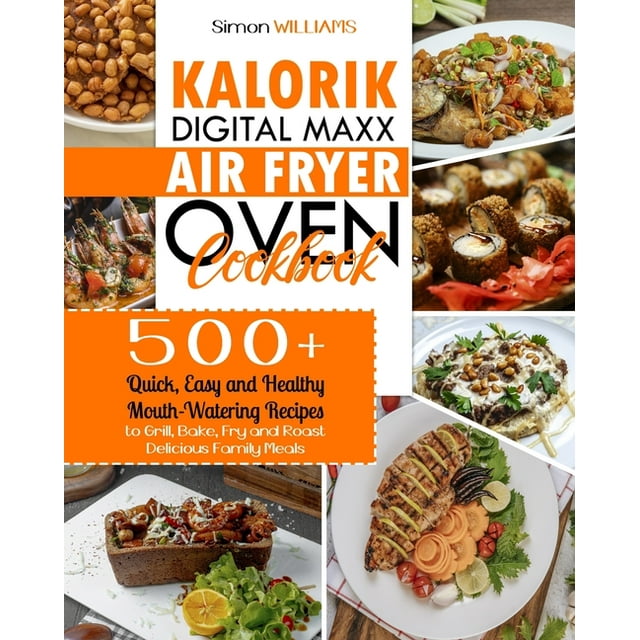 Kalorik Digital Maxx Air Fryer Oven Cookbook 500+ Quick, Easy and