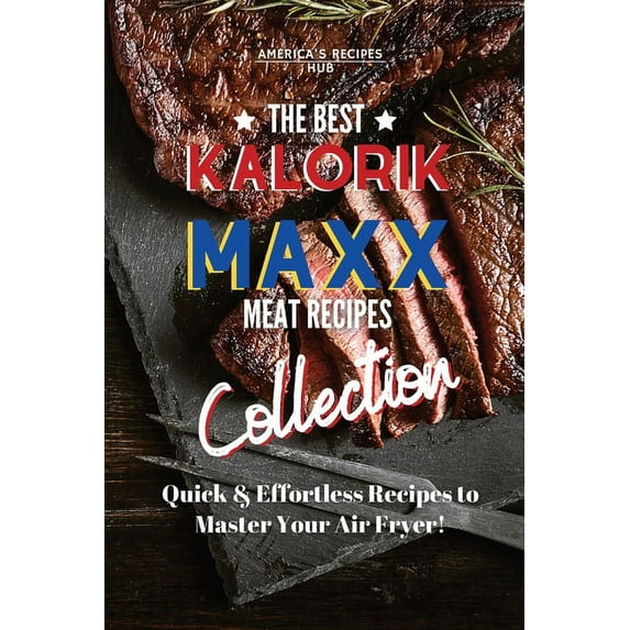 Kalorik MAXX Air Fryer Cookbook Collection : The Best Meat Recipes! (Paperback)