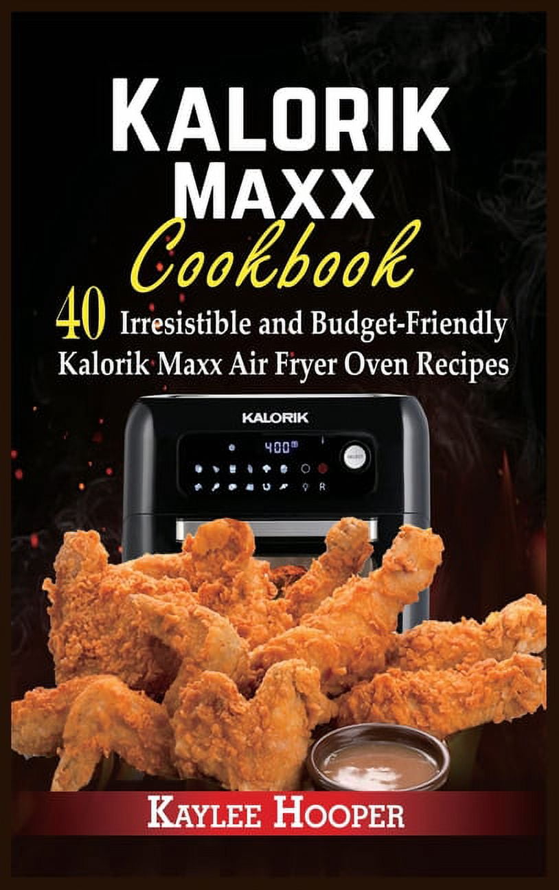 Kalorik Maxx Cookbook 40 Irresistible and BudgetFriendly Kalorik Maxx