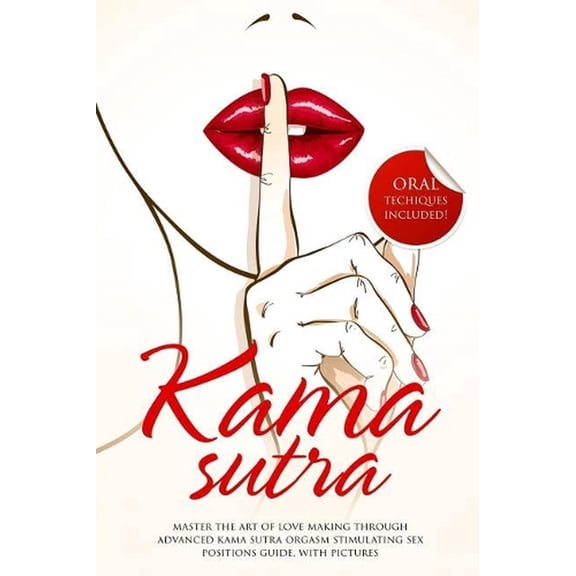 Kama Sutra: Master The Art Of Love Making Through Advanced Kama Sutra Orgasm Stimulating Sex Positions Guide, With Pictures (Paperback)