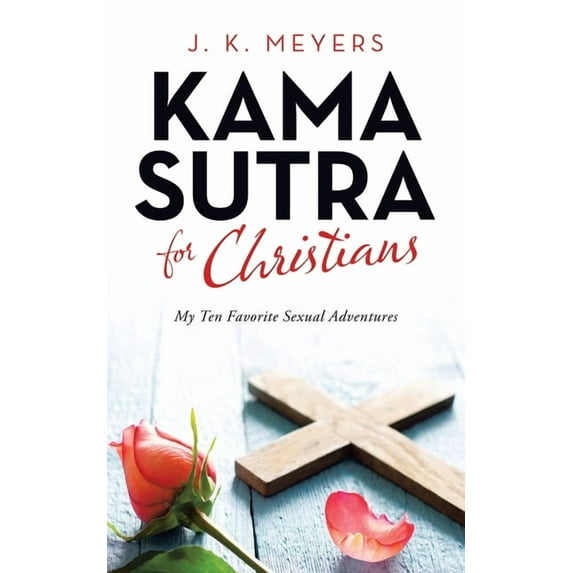 Kama Sutra for Christians: My Ten Favorite Sexual Adventures (Paperback)