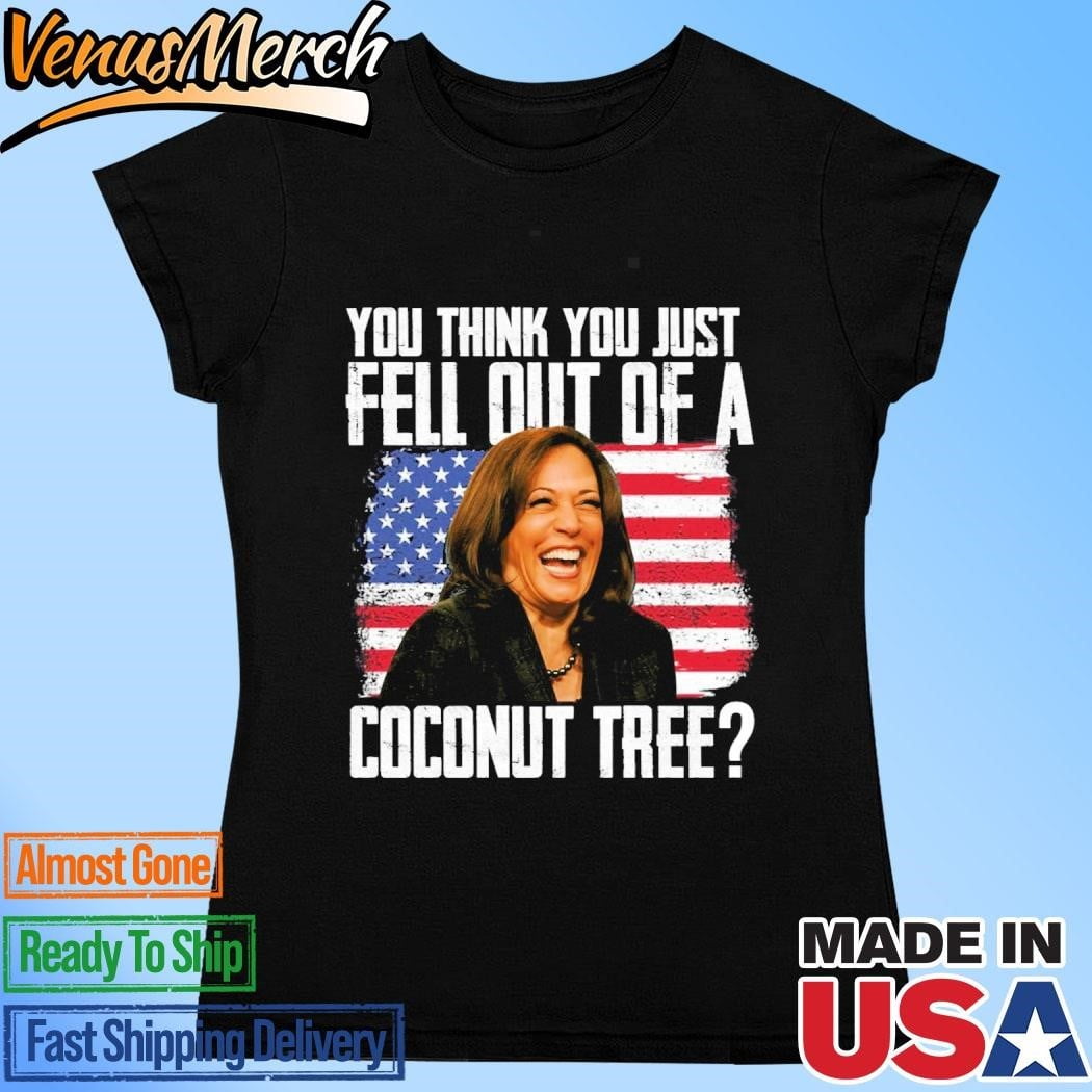Kamala You Think You Just Fell Out Of A Coconut Tree Shirt