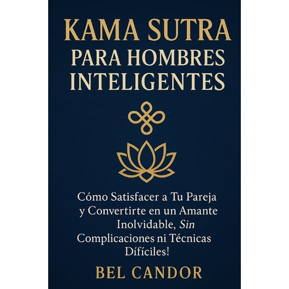 Kamasutra Espaol Kama Sutra Para Hombres Inteligentes: Cmo satisfacer a tu pareja y convertirte en un amante inolvidable, SIN complicac, Book 5, (Paperback)