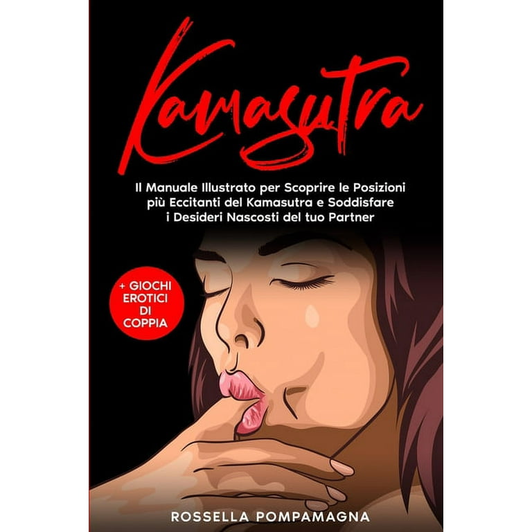 Kamasutra: Il Manuale Illustrato per Scoprire le Posizioni Più Eccitanti  del Kamasutra e Soddisfare i Desideri Nascosti del tuo Partner + Giochi  Erotici di Coppia (Paperback) 