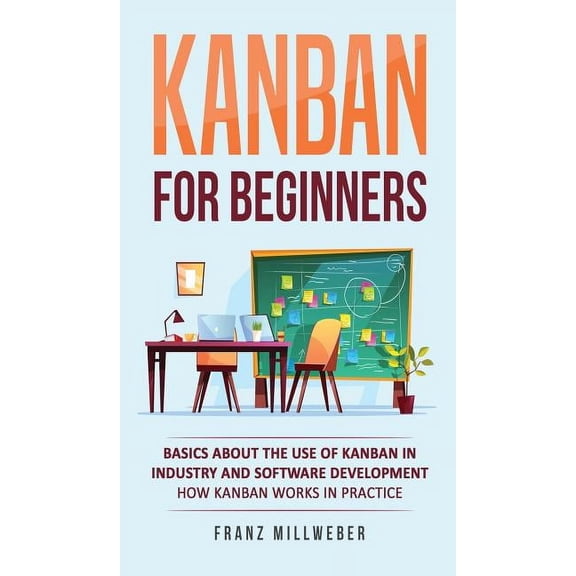 Kanban for Beginners: Basics About the Use of Kanban in Industry and Software Development - How Kanban Works in Practice, (Hardcover)
