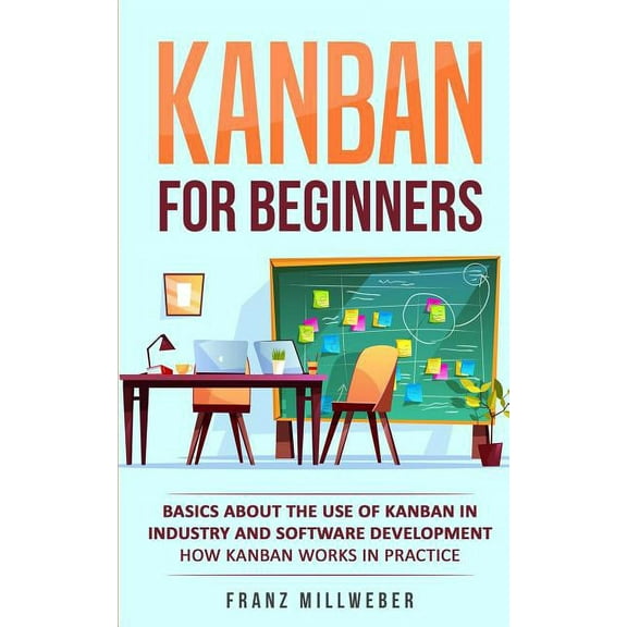 Kanban for Beginners: Basics About the Use of Kanban in Industry and Software Development - How Kanban Works in Practice, (Paperback)