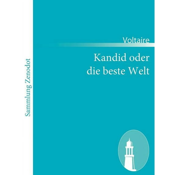 Kandid Oder Die Beste Welt : Mit Den Zus?tzen, Die Man in Der Tasche Des Doktors Fand, Als Er I.?j. Der Gnade 1759 Zu Minden Starb.$$$(candide Ou L' Optimisme)
