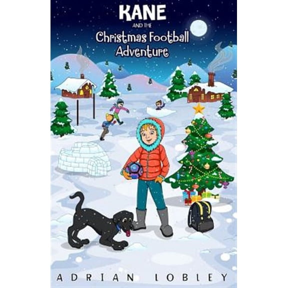 Kane: Kane and the Christmas Football Adventure: A Christmas football story book for boys and girls aged 7-10. Kane the dog and his master Adam travel back in time to see the first football match in h