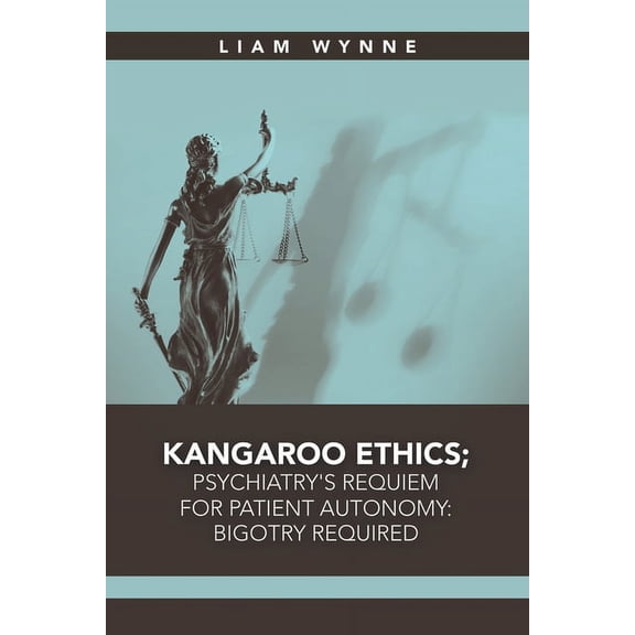 Kangaroo Ethics; Psychiatry's Requiem for Patient Autonomy: Bigotry Required