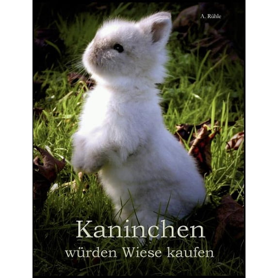 Kaninchen würden Wiese kaufen: Haltung und Ernährung von Zwergkaninchen - Informationen für engagierte Halter, (Paperback)