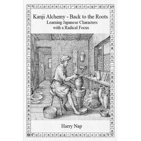 Kanji Alchemy - Back to the Roots: Learning Japanese Characters with a Radical Focus, (Paperback)