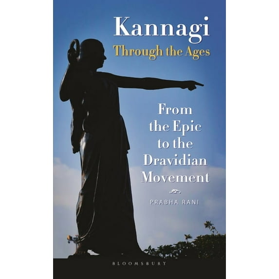 Kannagi Through the Ages: From the Epic to the Dravidian Movement (Hardcover)