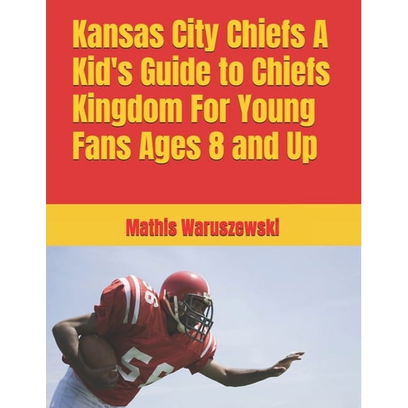 Kansas City Chiefs A Kid's Guide to Chiefs Kingdom For Young Fans Ages 8 and Up, (Paperback)
