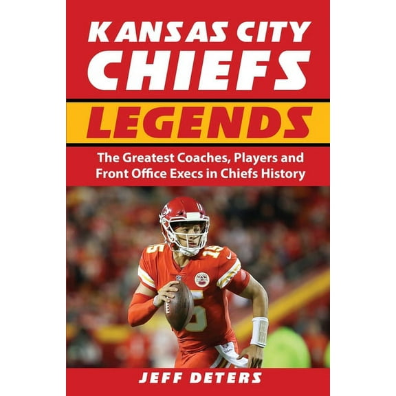 Kansas City Chiefs Legends: The Greatest Coaches, Players and Front Office Execs in Chiefs History, (Paperback)