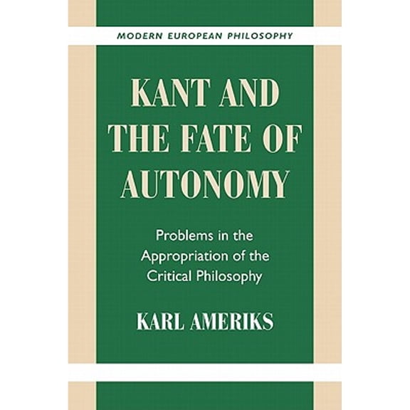 Pre-Owned Kant and the Fate of Autonomy: Problems in the Appropriation of the Critical Philosophy (Paperback) 0521786142 9780521786140