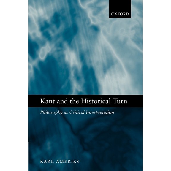 Kant and the Historical Turn: Philosophy as Critical Interpretation, (Paperback)