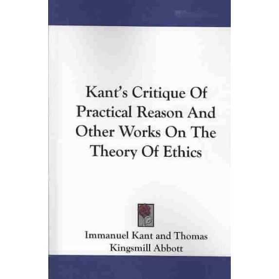 Kants Critique of Practical Reason and Other Works on the Theory of Ethics Paperback 1430475676 9781430475675 Immanuel Kant