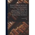 thumbnail image 1 of Kant's Principles of Politics, Including his Essay on Perpetual Peace. A Contribution to Political Science, (Paperback), 1 of 5