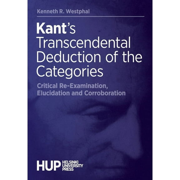 Kant's Transcendental Deduction of the Categories: Critical Re-Examination, Elucidation, and Corroboration, (Paperback)