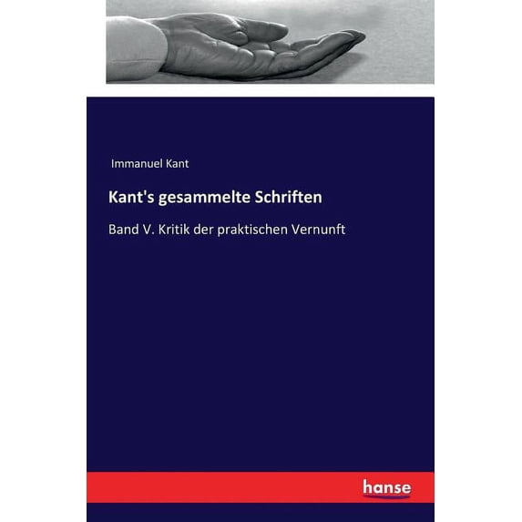 Kant's gesammelte Schriften: Band V. Kritik der praktischen Vernunft, (Paperback)