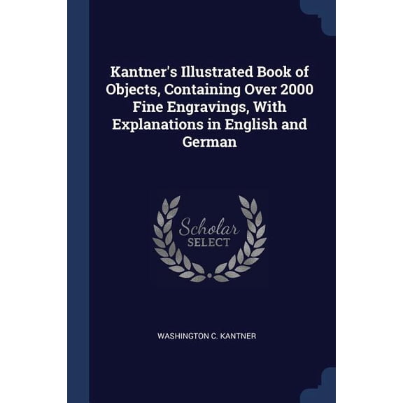 Kantner's Illustrated Book of Objects, Containing Over 2000 Fine Engravings, With Explanations in English and German (Paperback)