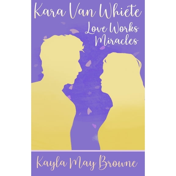 Kara Van Whiete: Love Works Miracles (Paperback)
