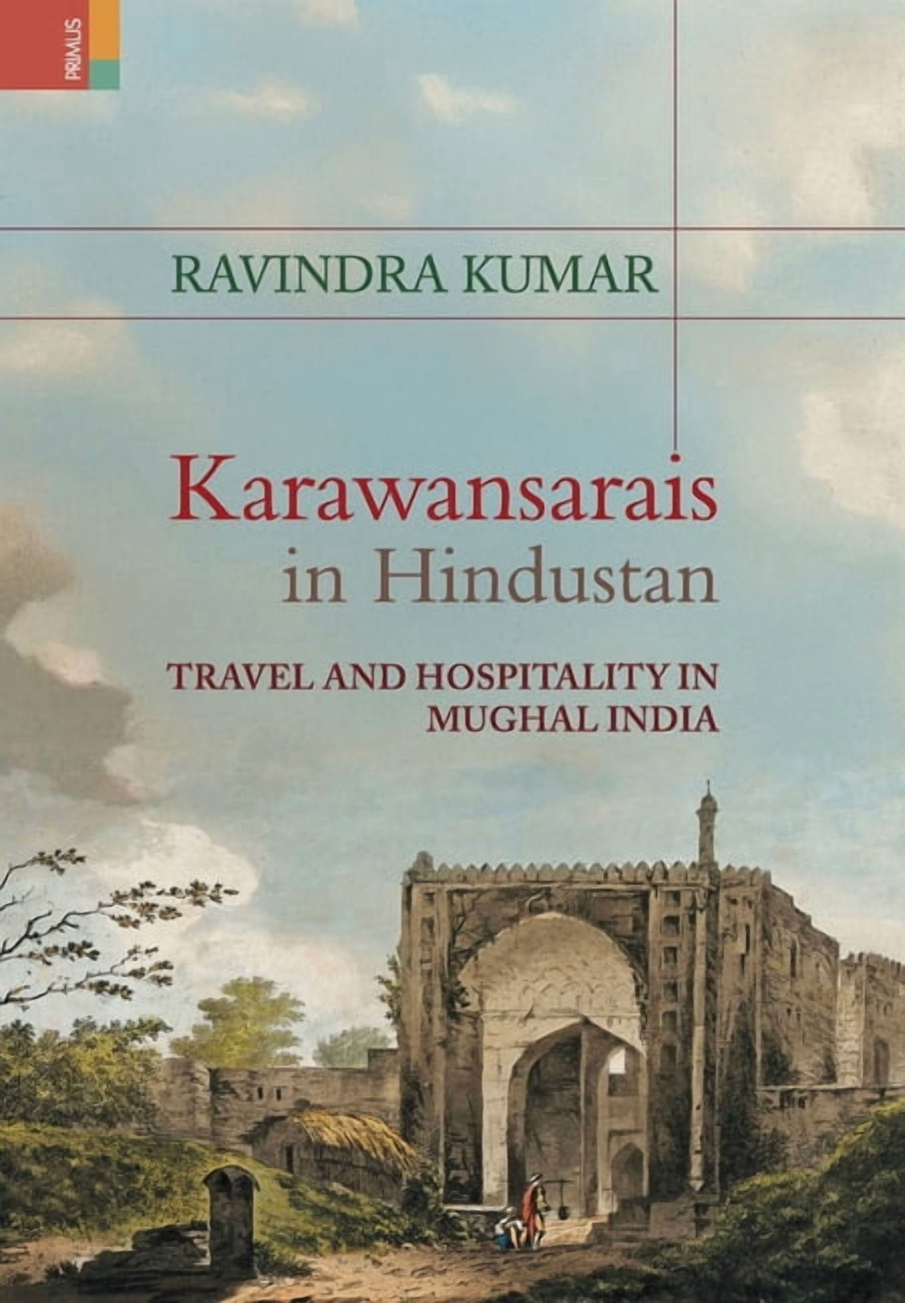 Karawansarais in Hindustan: Travel and Hospitality in Mughal India, (Hardcover)