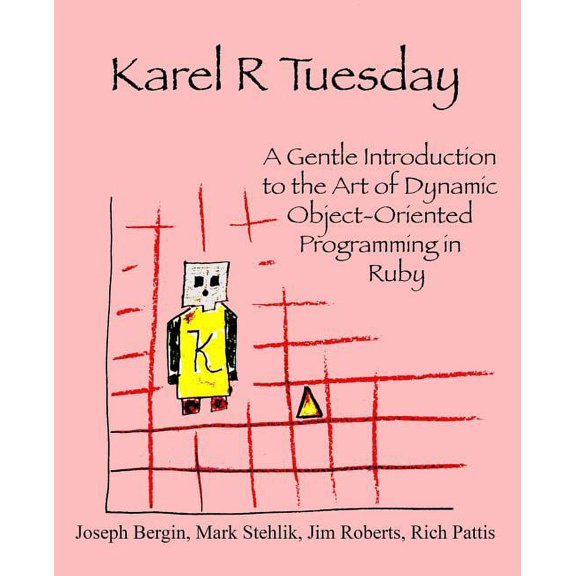 Karel R Tuesday: A Gentle Introduction to the Art of Dynamic Object-Oriented Programming in Ruby (Paperback)