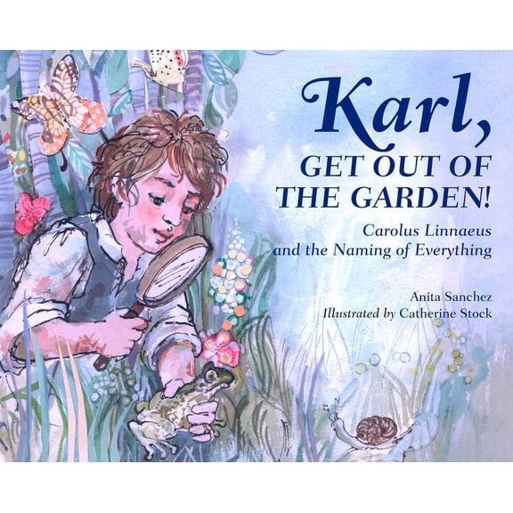 Karl, Get Out of the Garden! : Carolus Linnaeus and the Naming of Everything (Hardcover)