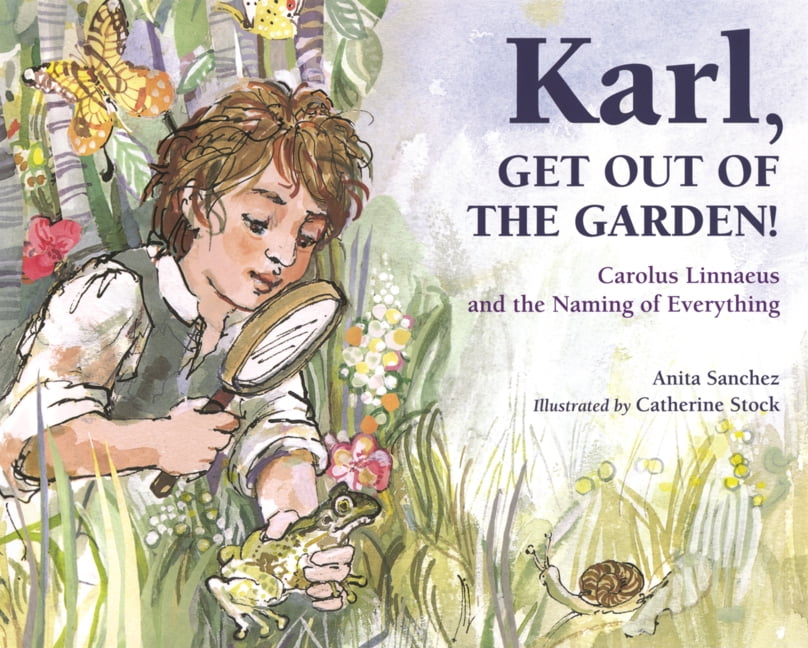 Karl, Get Out of the Garden!: Carolus Linnaeus and the Naming of Everything, (Hardcover)