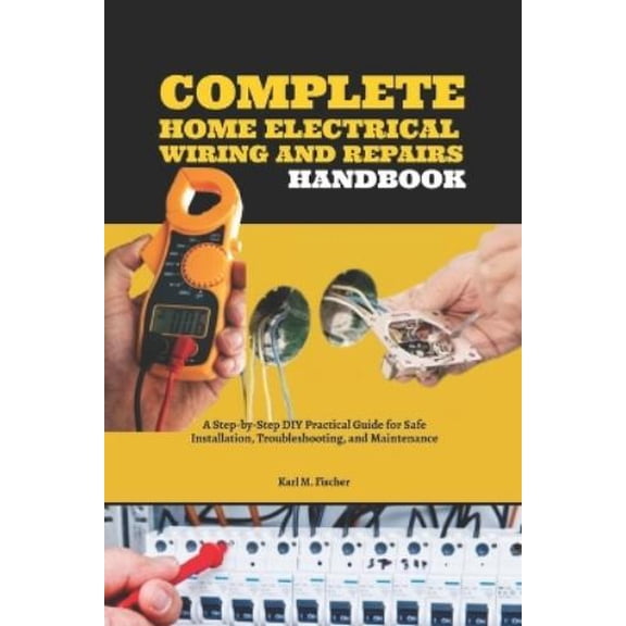 Karl M Fischer Complete Home Electrical Wiring and Repairs Handbook (Paperback)