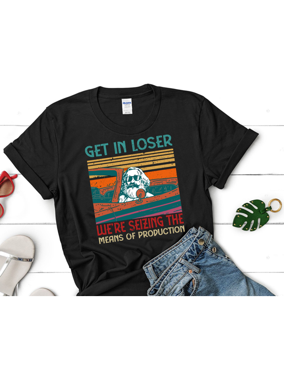 Karl Marx Get In Loser We're Seizing The Means of Production Retro Vintage T-Shirt, Get In Loser Shirt, Karl Marx Shirt, Socialism Shirt