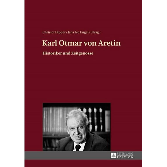Karl Otmar von Aretin: Historiker und Zeitgenosse (Hardcover)