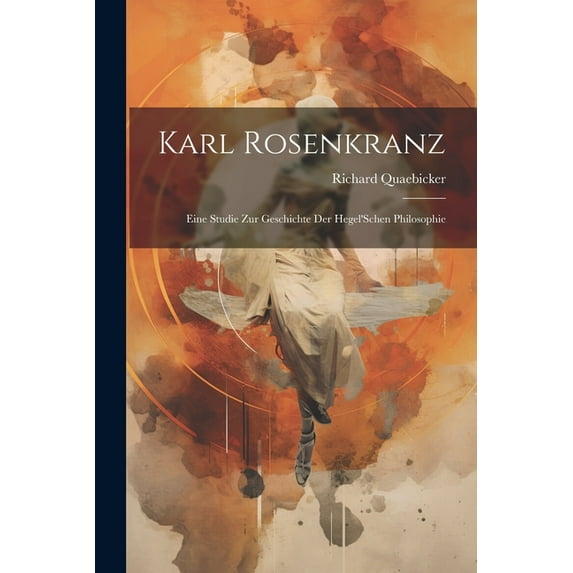 Karl Rosenkranz: Eine Studie Zur Geschichte Der Hegel'Schen Philosophie (Paperback)